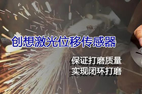 經(jīng)典案例丨激光位移傳感器高速、高精度掃描完成焊縫閉環(huán)打磨